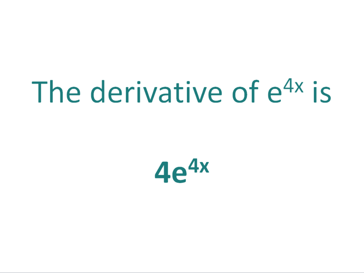 The derivative of e^4x is equal to 4e^4x