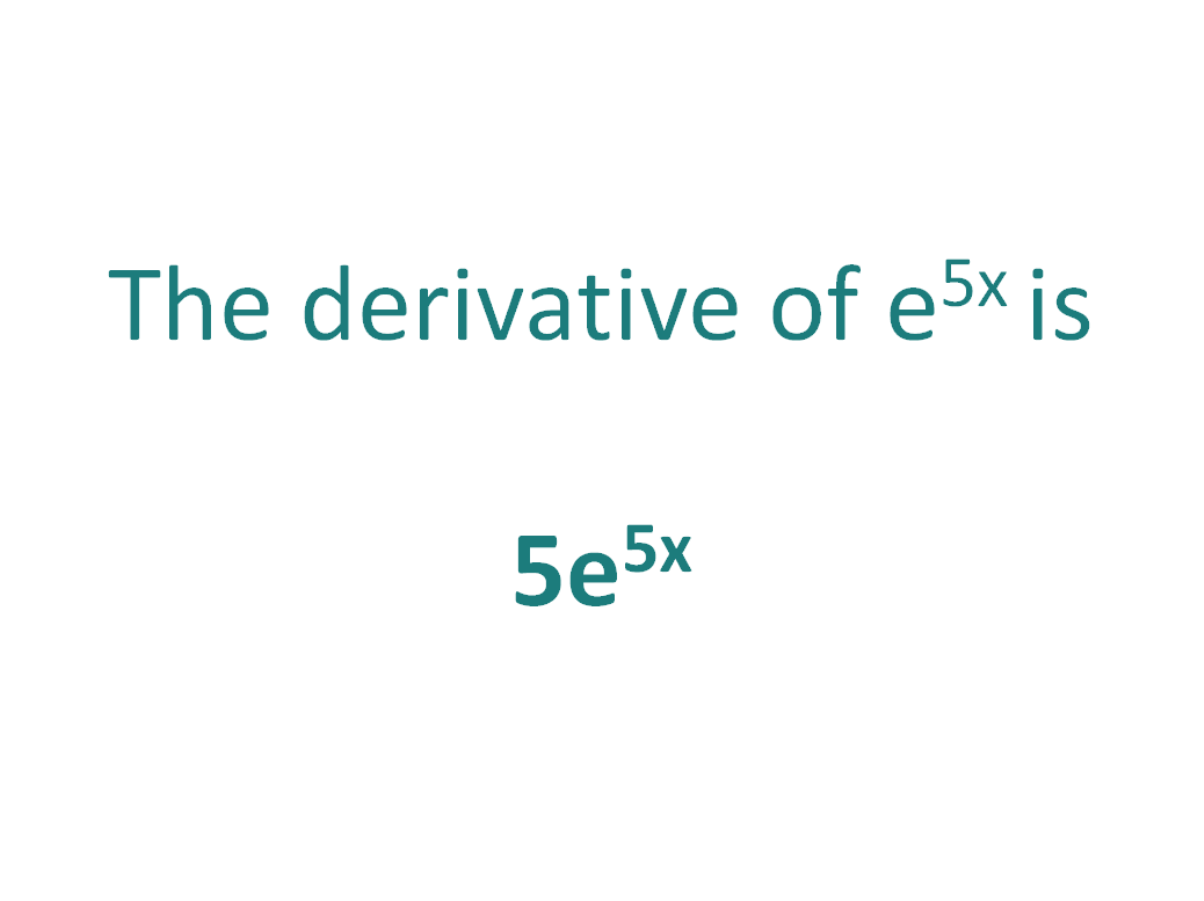 The derivative of e^5x is equal to 5e^5x