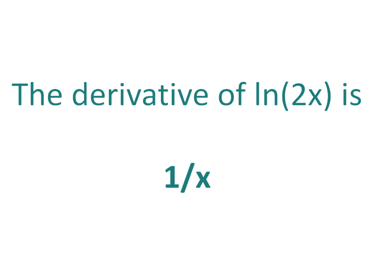 The derivative of ln(2x) is1/x