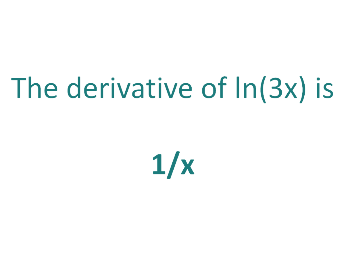 The derivative of ln(3x) is 1/x