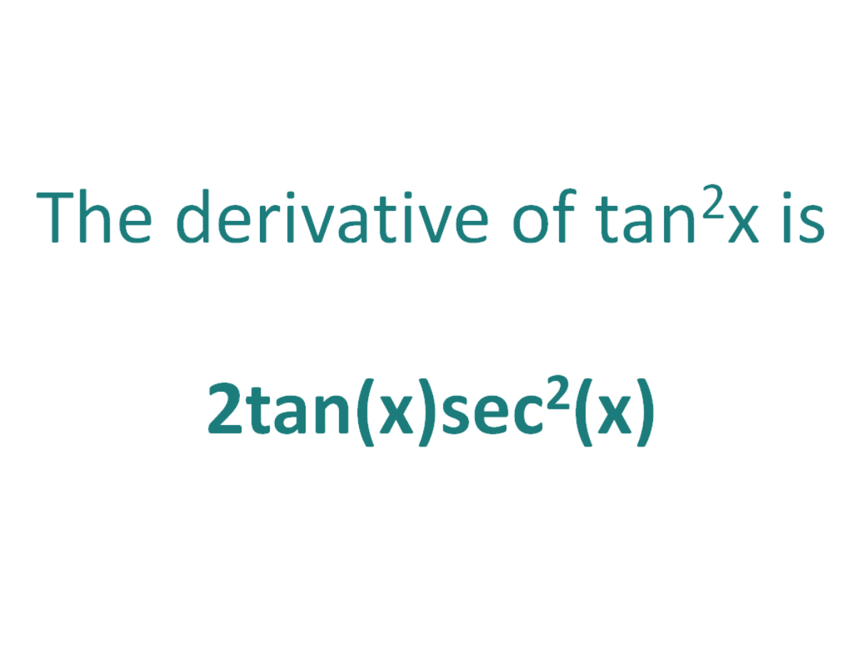 The derivative of tan^2x is 2tan(x)sec^2(x)