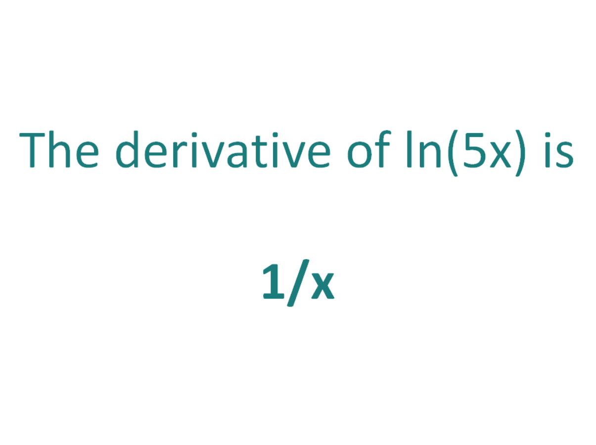 The derivative of ln(5x) is 1/x