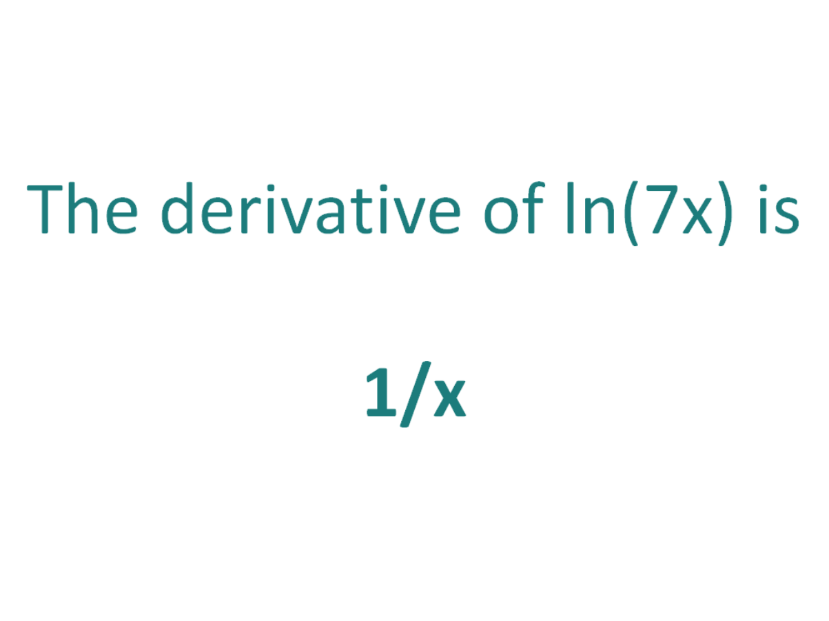 The derivative of ln(7x) is 1/x
