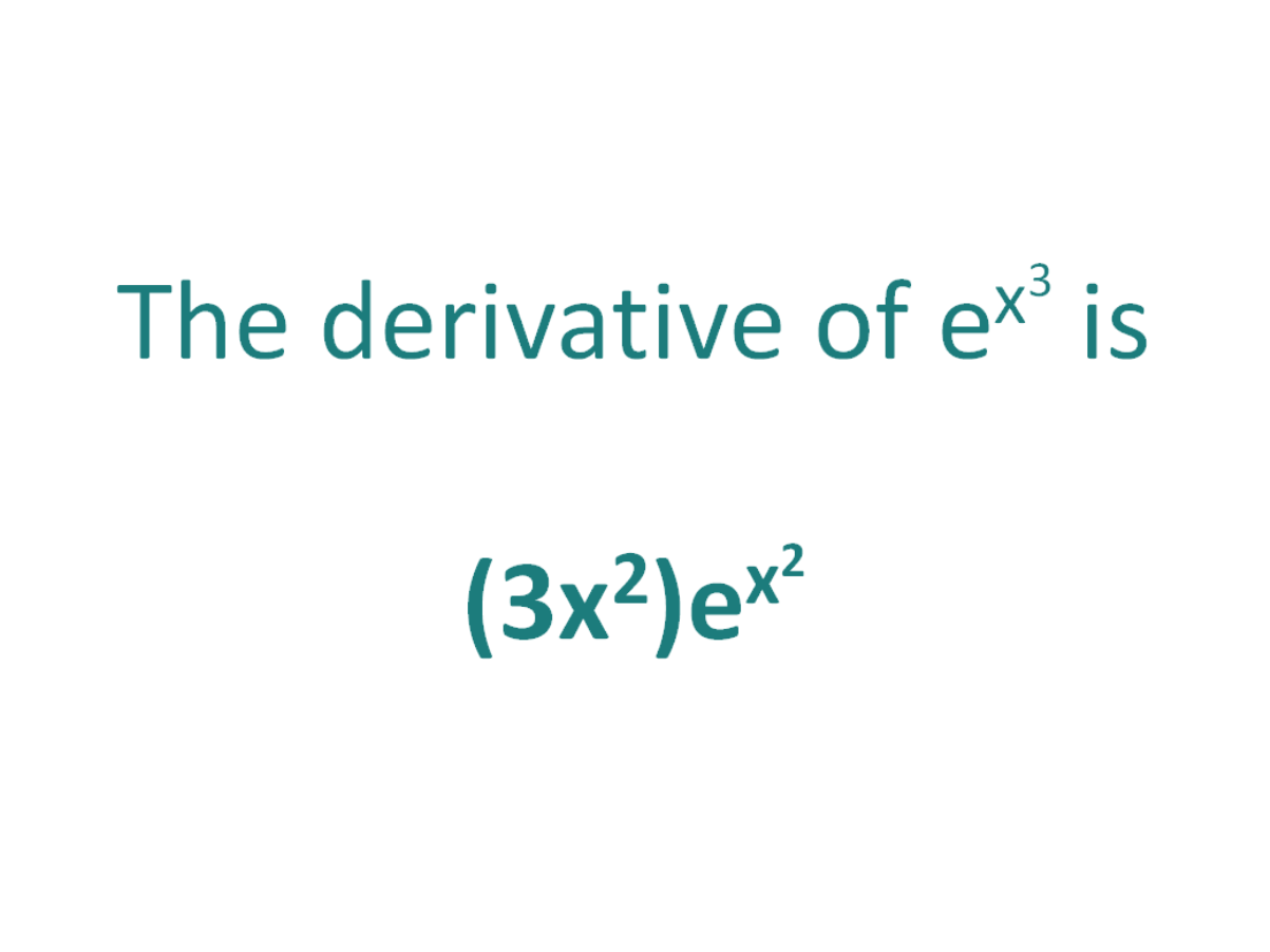 The derivative of e^x^3 is (3x^2)(e^x^3)