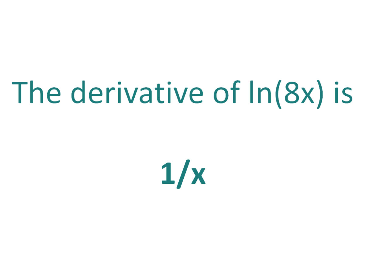 The derivative of ln(8x) is 1/x