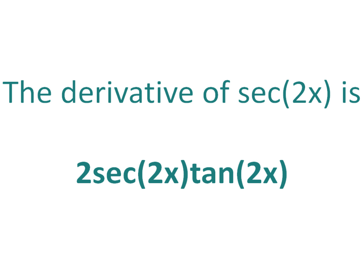 The derivative of sec(2x) is 2sec(2x)tan(2x)