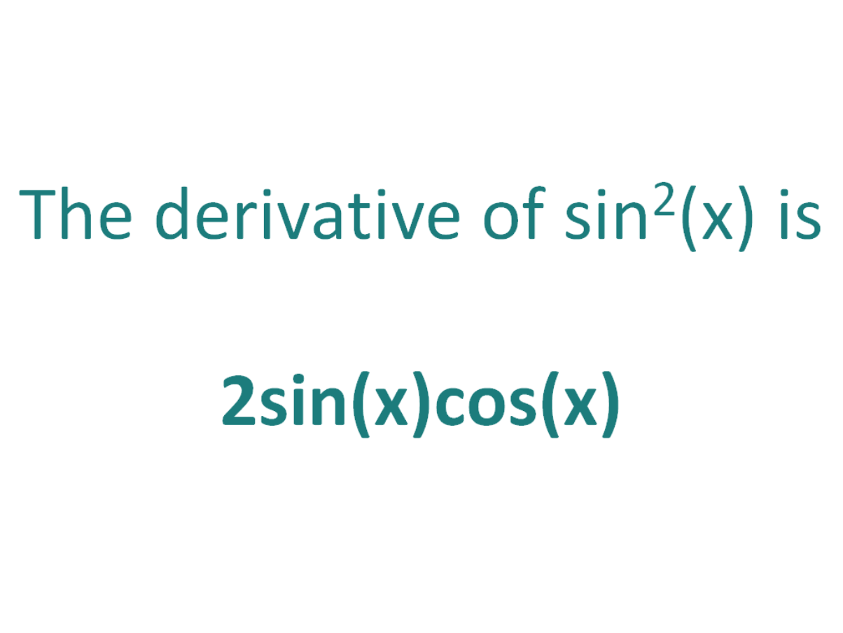 The derivative of sin^2x is equal to 2sin(x)cos(x)