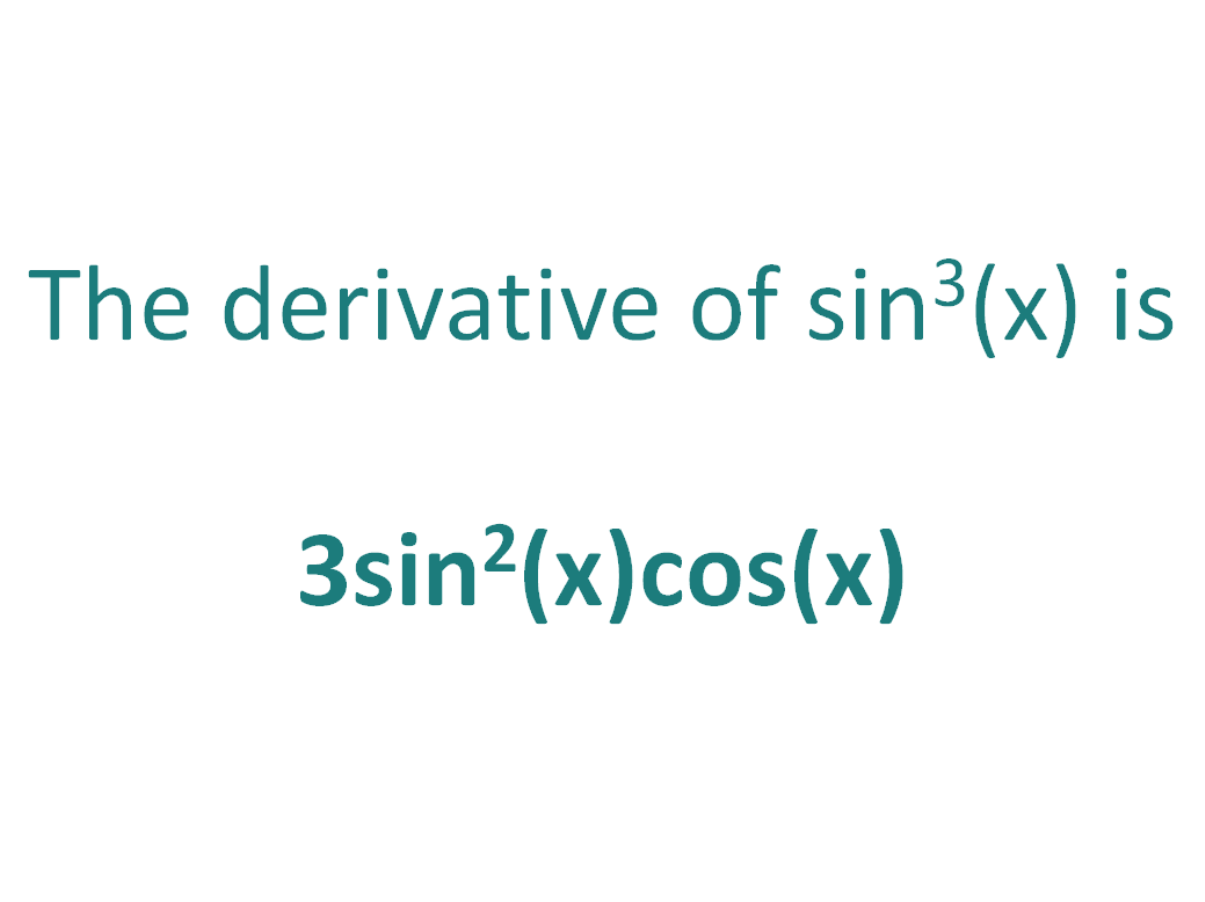 The derivative of sin^3x is 3sin^2(x)cos(x)