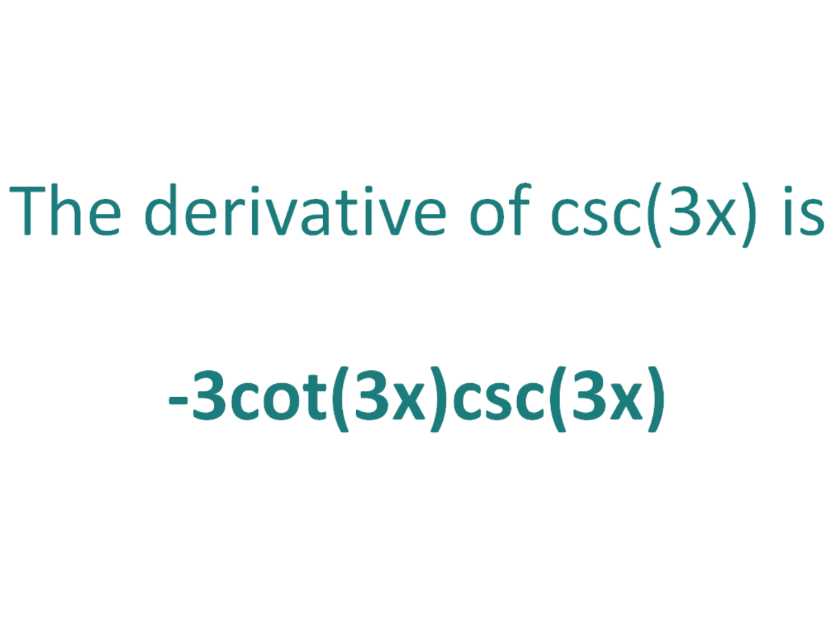 The derivative of csc(3x) is equal to -3cot(3x)csc(3x)