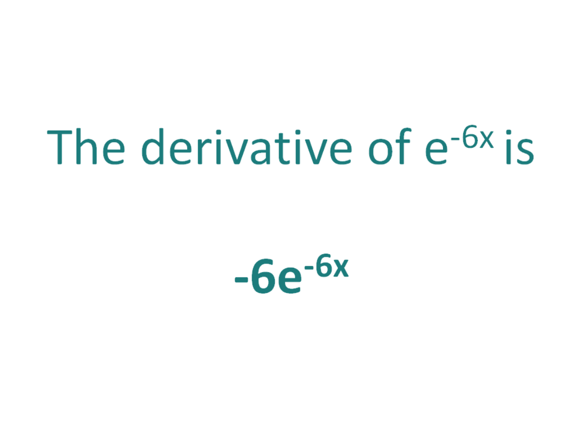 The derivative of e^-6x is equal to -6e^-6x