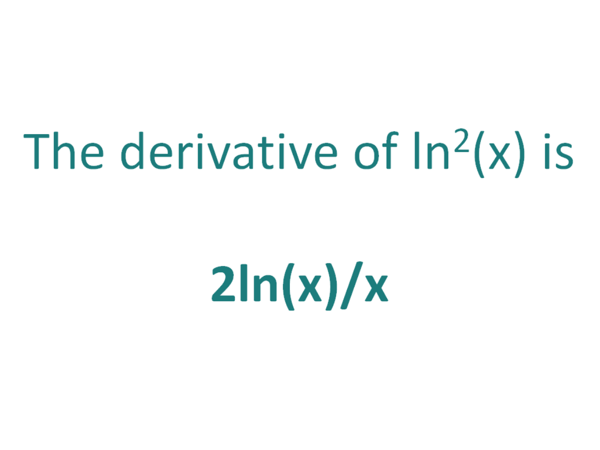 The derivative of ln^2(x) is 2ln(x)/x